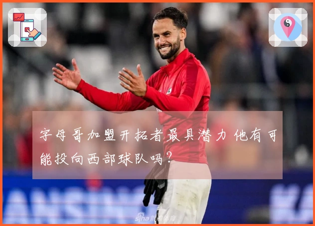 字母哥加盟开拓者最具潜力 他有可能投向西部球队吗？
