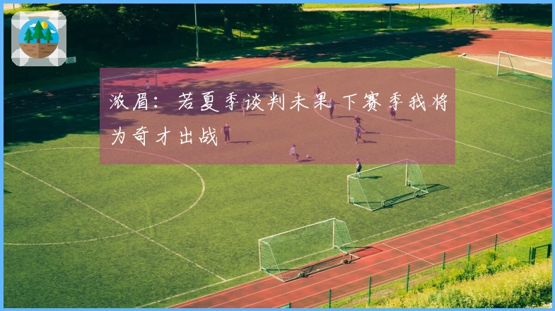 浓眉：若夏季谈判未果 下赛季我将为奇才出战