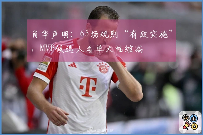 肖华声明：65场规则“有效实施”，MVP候选人名单大幅缩减
