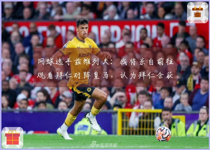 网球选手兹维列夫：我将亲自前往观看拜仁对阵皇马，认为拜仁会获胜